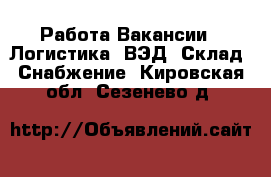 Работа Вакансии - Логистика, ВЭД, Склад, Снабжение. Кировская обл.,Сезенево д.